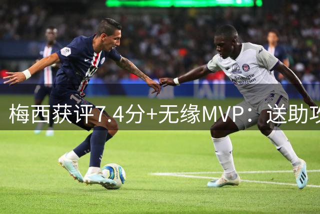 梅西获评7.4分+无缘MVP：送助攻+任意球击中横梁，率队2-2遭阻击